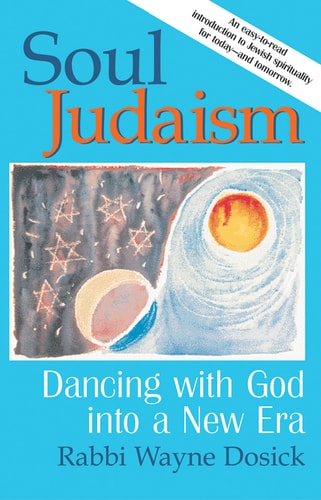 Soul Judaism: Dancing with God into a New Era by Rabbi Wayne Dosick