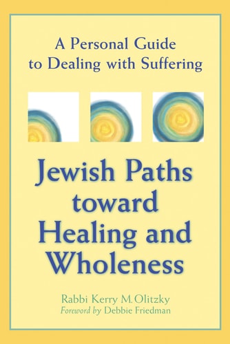 Jewish Paths toward Healing and Wholeness: A Personal Guide to Dealing with Suffering by Rabbi Kerry M. Olitzky