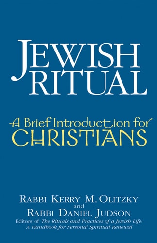 Jewish Ritual: A Brief Introduction for Christians by Rabbi Kerry M. Olitzky, Rabbi Daniel Judson
