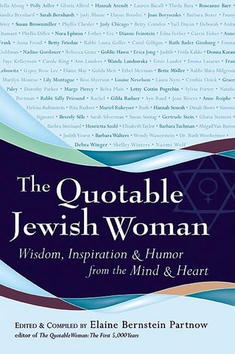 The Quotable Jewish Woman: Wisdom, Inspiration and Humor from the Mind and Heart by Elaine Bernstein Partnow