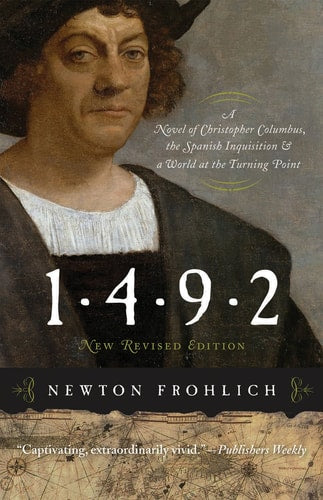 1492 A Novel of Christopher Columbus, the Spanish Inquisition, and a World at the Turning Point by Newton Frohlich