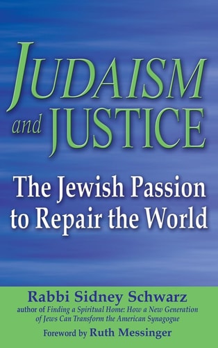 Judaism and Justice: The Jewish Passion to Repair the World by Rabbi Sidney Schwarz