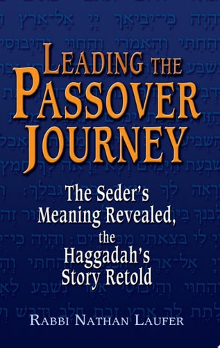 Leading the Passover Journey The Seder's Meaning Revealed, the Haggadah's Story Retold by Nathan Laufer