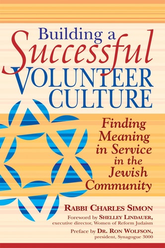 Building a Successful Volunteer Culture: Finding Meaning in Service in the Jewish Community by Rabbi Charles Simon
