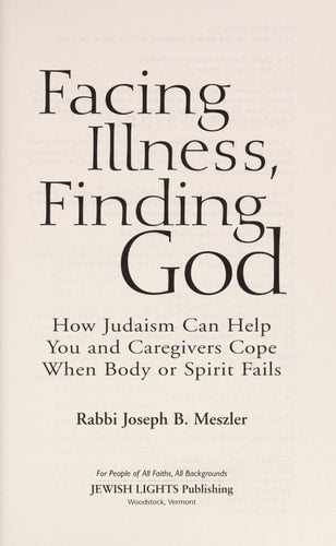 Facing Illness, Finding God: How Judaism Can Help You and Caregivers Cope When Body or Spirit Fails by Rabbi Joseph B. Meszler