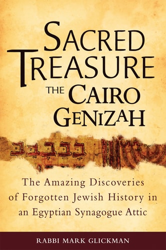 Sacred Treasure - The Cairo Genizah: The Amazing Discoveries of Forgotten Jewish History in an Egyptian Synagogue Attic by Rabbi Mark S. Glickman