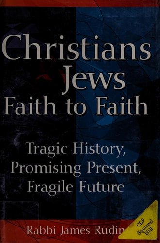 Christians & JewsFaith to Faith: Tragic History, Promising Present, Fragile Future by Rabbi James Rudin