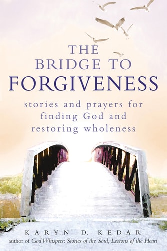 The Bridge to Forgiveness: Stories and Prayers for Finding God and Restoring Wholeness by Rabbi Karyn D. Kedar