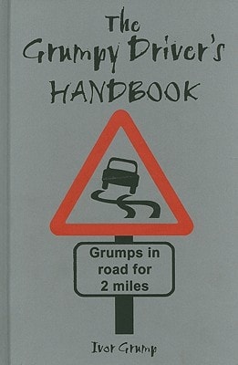 The Grumpy Driver's Handbook: A Grump's Guide to the Highway Code by Ivor Grump