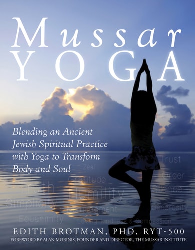 Mussar Yoga: Blending an Ancient Jewish Spiritual Practice with Yoga to Transform Body and Soul by Edith R. Brotman PhD RYT-501
