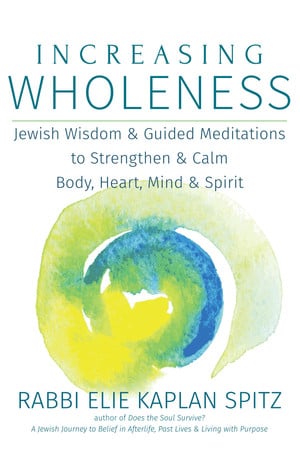 Increasing wholeness: Jewish wisdom & guided meditations to strengthen & calm body, heart, mind & spirit by Spitz, Elie Kaplan