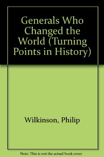 Generals Who Changed the World (Turning Points in History) by Philip Wilkinson, Michael Pollard, Robert R. Ingpen