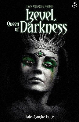 Dark Chapters: Izevel, Queen of Darkness by Kate Chamberlayne