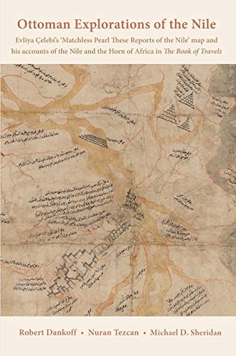 Ottoman Explorations of the Nile: Evliya +çelebi's Map of the Nile and The Nile Journeys in the Book of Travels (Seyahatname) by Robert Dankoff, Nuran Tezcan, Michael D. Sheridan