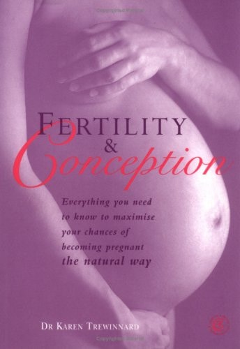 Fertility and Conception The Future Parents' Essential Guide to Ensuring Fertility and Conceiving a Healthy Baby by Karen Trewinnard