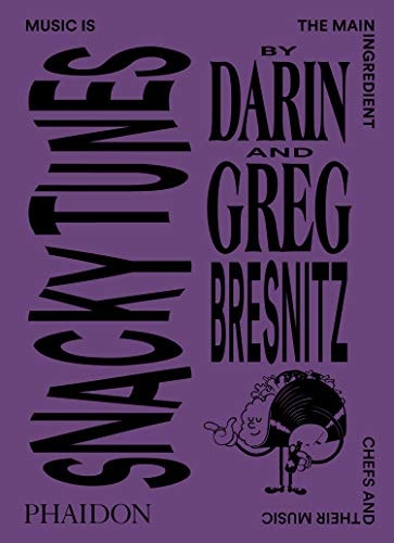 Snacky Tunes: Music is the Main Ingredient, Chefs and Their Music by Darin Bresnitz, Greg Bresnitz