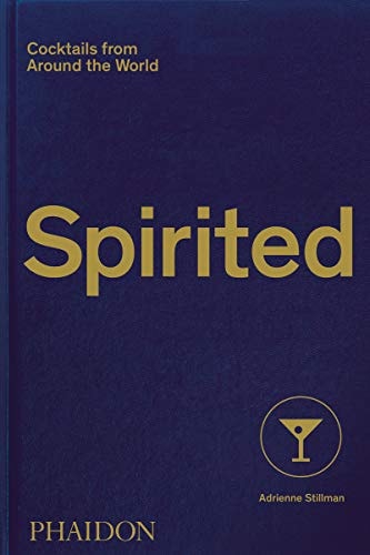Spirited: Cocktails from Around the World (610 Recipes, 6 Continents, 60 Countries, 500 Years) by Adrienne Stillman