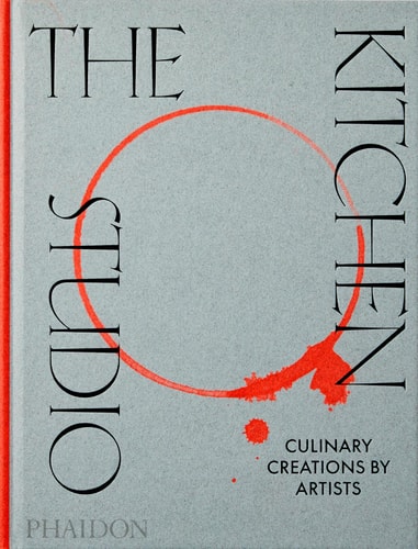 The Kitchen Studio: Culinary Creations by Artists by Phaidon Editors