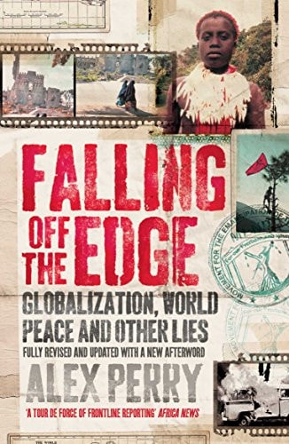 Falling Off the Edge Globalization, World Peace and Other Lies by Alex Perry