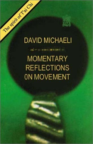 Momentary Reflections on Movement: The Spirit of T'ai Chi by David Michaeli