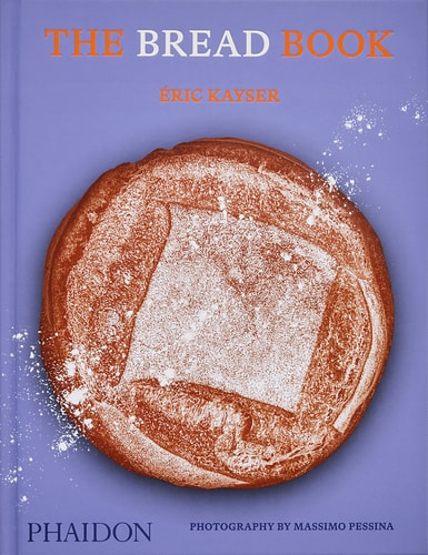 The Bread Book: 60 Artisanal Recipes for the Home Baker (from the author of The Larousse Book of Bread) by Éric Kayser