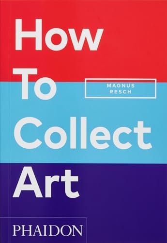 How to Collect Art by Magnus Resch