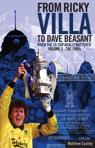 The Glory of the FA Cup: When the FA Cup Really Mattered Volume 3 - The 1980s by Matt Eastley