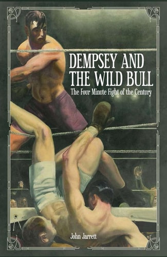 Dempsey and the Wild Bull: The Four Minute Fight of the Century by John Jarrett