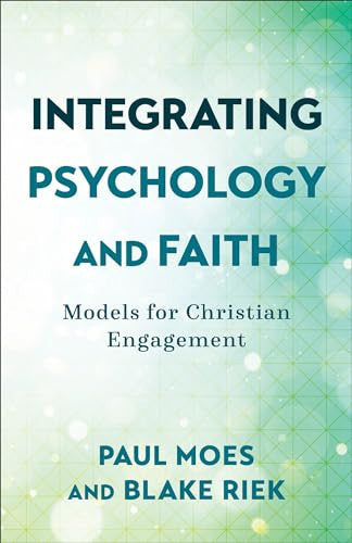 Integrating Psychology and Faith Models for Christian Engagement by Paul Moes, Blake Riek