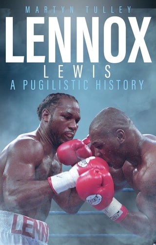 Lennox Lewis: A Pugilistic History by Martyn Tulley