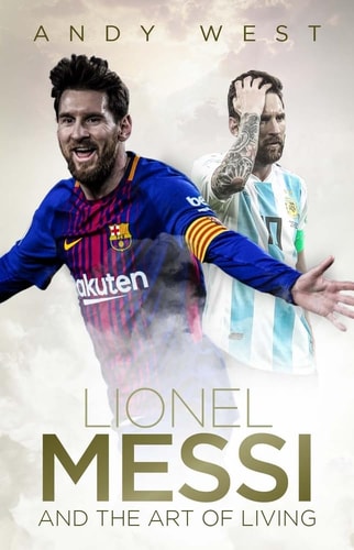 Lionel Messi and the Art of Living by Andy West
