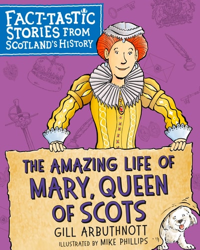 The Amazing Life of Mary, Queen of Scots Fact-Tastic Stories from Scotland's History by Gill Arbuthnott