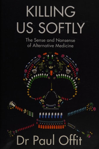 Killing Us Softly The Sense and Nonsense of Alternative Medicine by Paul Offit