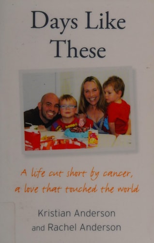 Days Like These: A Life Cut Short by Cancer, a Love That Touched the World by Kristian Anderson