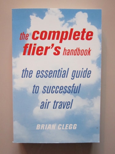 The Complete Flier's Handbook: The Essential Guide to Successful Air Travel by Brian Clegg