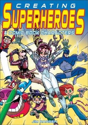 Creating Superheroes and Comic Book Characters : Step by Step Instruction for Budding Artists by Jim Hansen