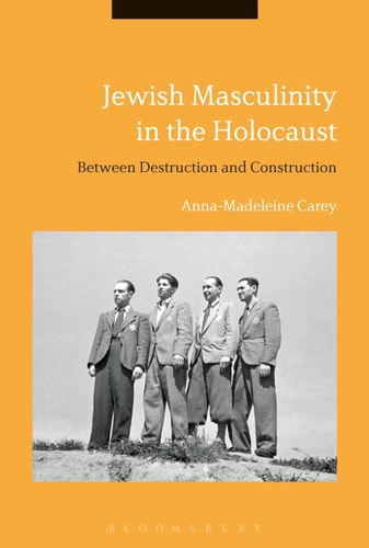 Jewish Masculinity in the Holocaust Between Destruction and Construction by Maddy Carey