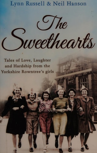 The Sweethearts Tales of Love, Laughter and Hardship from the Yorkshire Rowntree's Girls by Lynn Russell, Neil Hanson