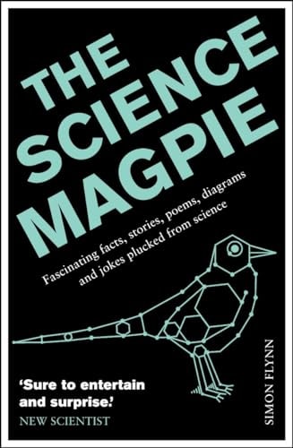 The Science Magpie Fascinating Facts, Stories, Poems, Diagrams and Jokes Plucked from Science by Simon Flynn