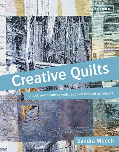 Creative quilts: unlock your creativity with design classes and techniques by Meech, Sandra