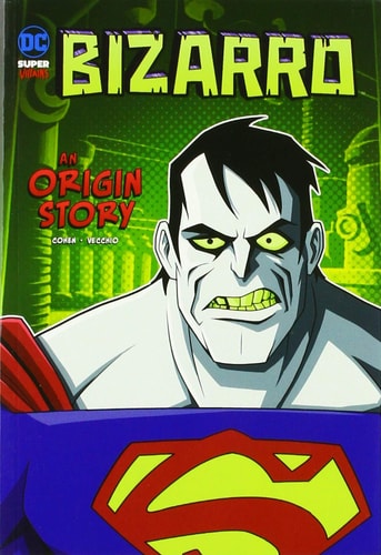 Bizarro: An Origin Story (DC Super-villians: DC Super-Villains Origins) by Ivan Cohen
