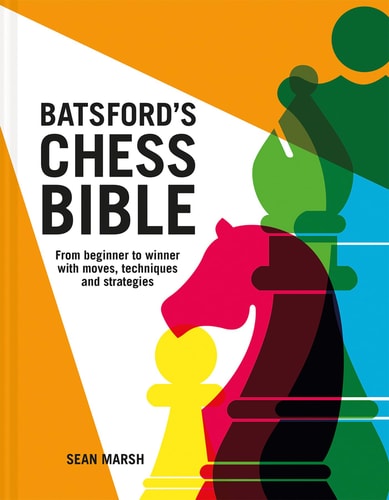 Batsford's Chess Bible From Beginner To Winner With Moves, Techniques And Strategies by Sean Marsh