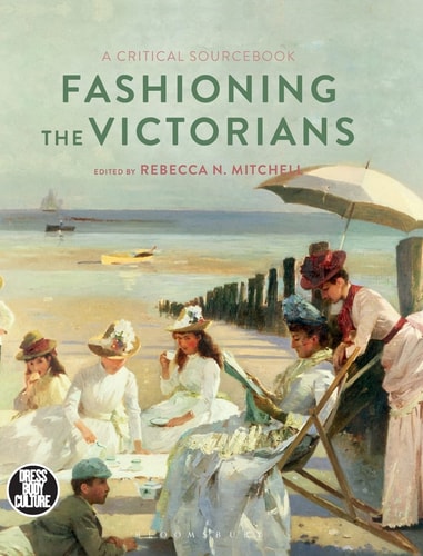 Fashioning the Victorians: A Critical Sourcebook (Dress, Body, Culture) by Rebecca Mitchell, Joanne B. Eicher
