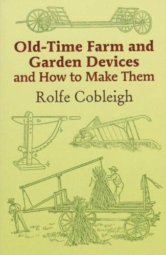 Old Time Farm and Garden Devices and how to Make Them by Rolfe Cobleigh