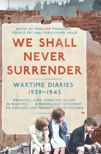 We Shall Never Surrender: British Voices 1939-1945 by Penelope Middelboe