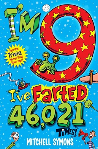 I'm 9 and I've Farted 46,021 Times!: Terrific Trivia about Kids Your Age by Mitchell Symons