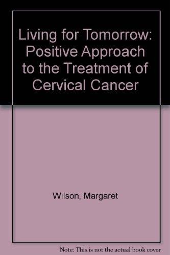 Living for Tomorrow: A Positive Approach to the Treatment of Cervical Cancer by Margaret Wilson