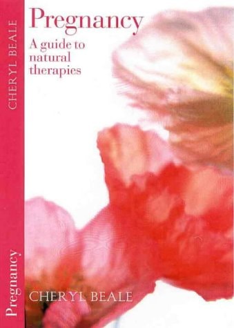 Pregnancy: A Guide to Natural Therapies by Cheryl Beale