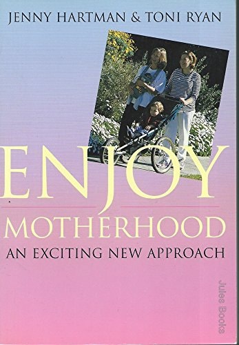 Enjoy Motherhood An Exciting New Approach by Jenny Hartman, Toni Ryan