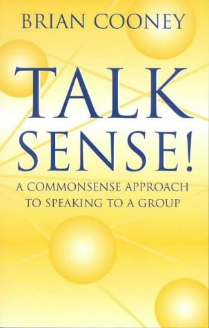 Talk Sense!A Commonsense Approach to Speaking to a Group by Brian Cooney